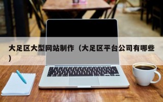 宁波大足区大型网站制作（大足区平台公司有哪些）