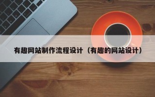 宁波有趣网站制作流程设计（有趣的网站设计）