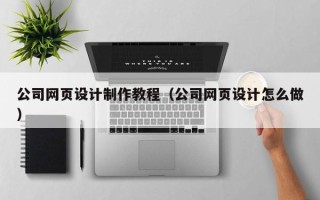 宁波公司网页设计制作教程（公司网页设计怎么做）
